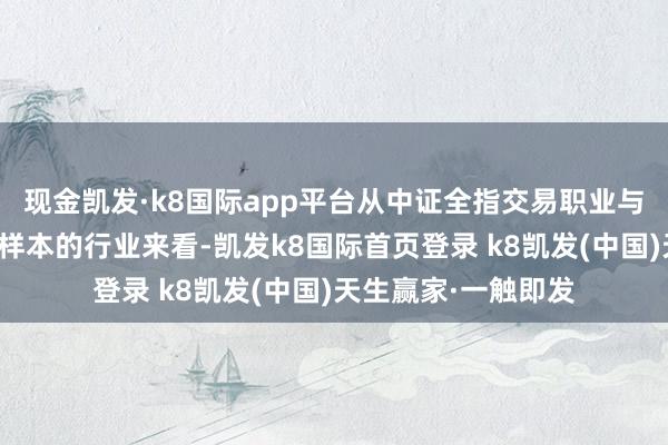 现金凯发·k8国际app平台从中证全指交易职业与交易用品指数抓仓样本的行业来看-凯发k8国际首页登录 k8凯发(中国)天生赢家·一触即发