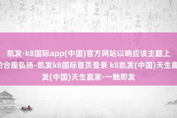 凯发·k8国际app(中国)官方网站以响应该主题上市公司证券的合座弘扬-凯发k8国际首页登录 k8凯发(中国)天生赢家·一触即发